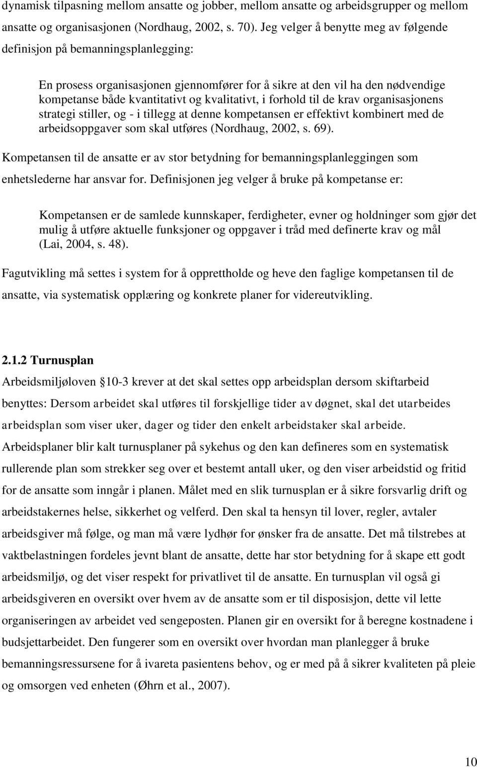 i forhold til de krav organisasjonens strategi stiller, og - i tillegg at denne kompetansen er effektivt kombinert med de arbeidsoppgaver som skal utføres (Nordhaug, 2002, s. 69).