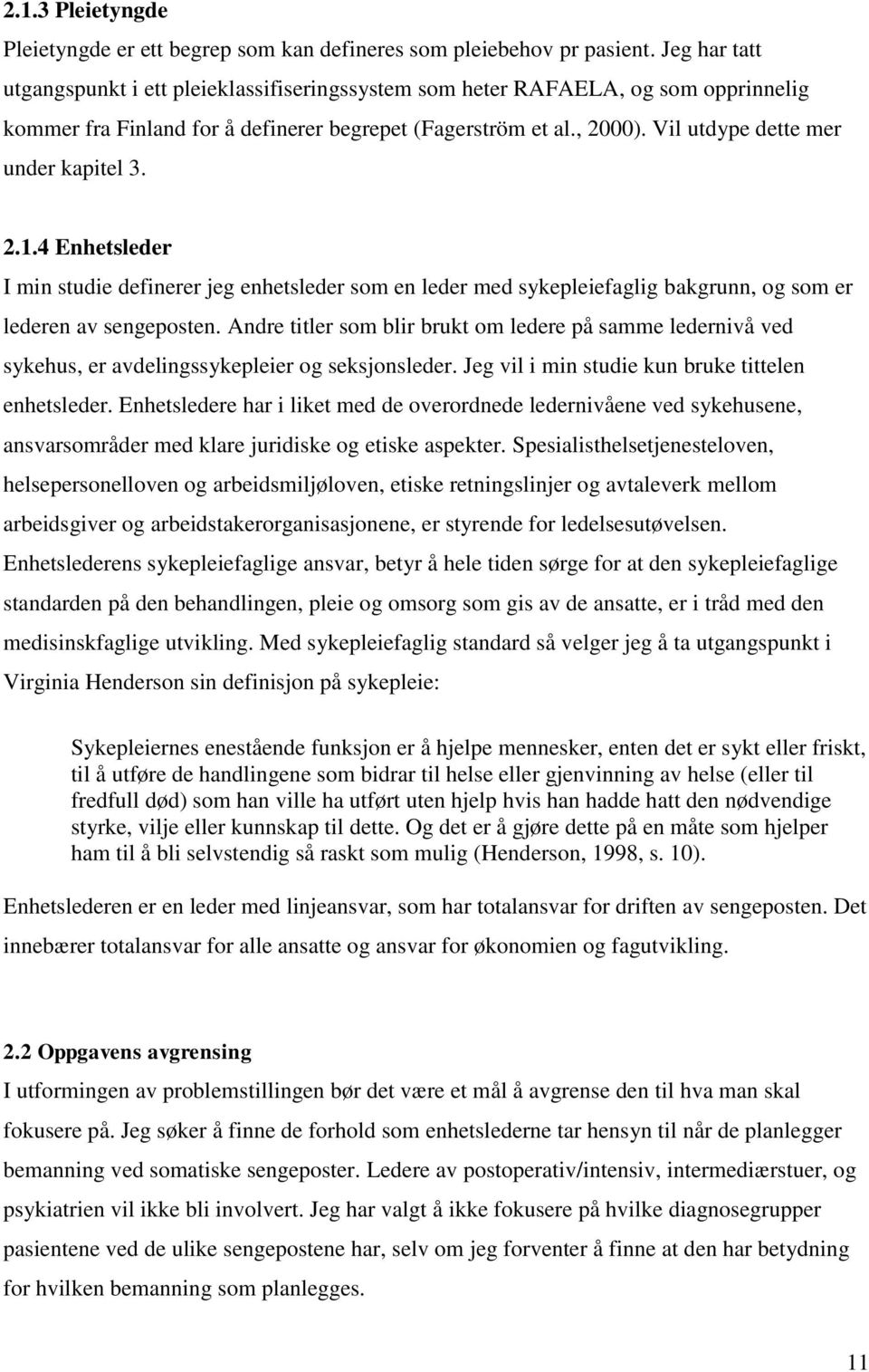 Vil utdype dette mer under kapitel 3. 2.1.4 Enhetsleder I min studie definerer jeg enhetsleder som en leder med sykepleiefaglig bakgrunn, og som er lederen av sengeposten.