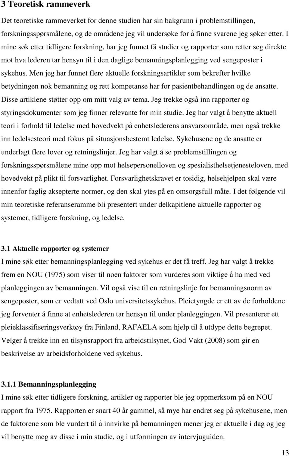 Men jeg har funnet flere aktuelle forskningsartikler som bekrefter hvilke betydningen nok bemanning og rett kompetanse har for pasientbehandlingen og de ansatte.