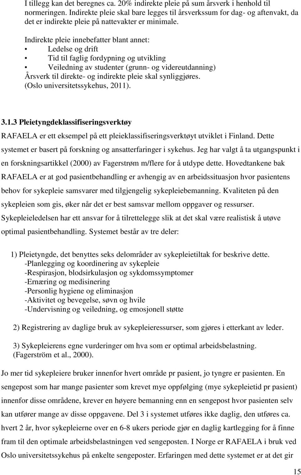 Indirekte pleie innebefatter blant annet: Ledelse og drift Tid til faglig fordypning og utvikling Veiledning av studenter (grunn- og videreutdanning) Årsverk til direkte- og indirekte pleie skal