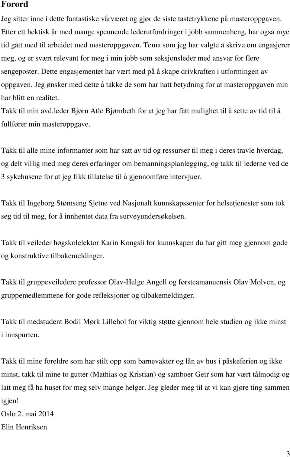 Tema som jeg har valgte å skrive om engasjerer meg, og er svært relevant for meg i min jobb som seksjonsleder med ansvar for flere sengeposter.