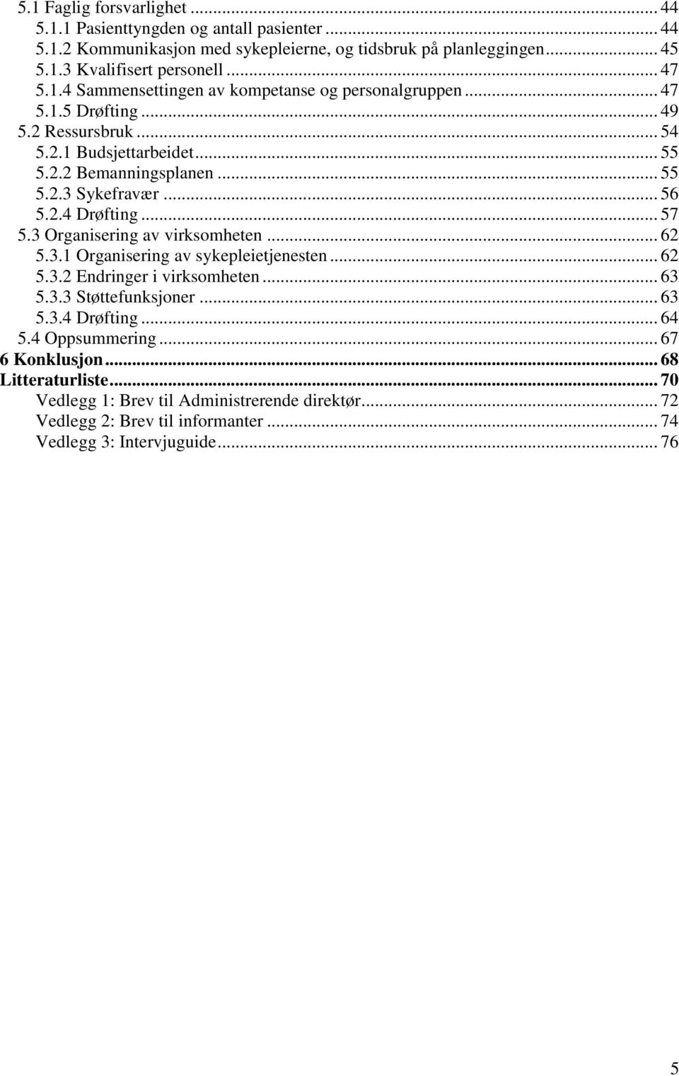 .. 57 5.3 Organisering av virksomheten... 62 5.3.1 Organisering av sykepleietjenesten... 62 5.3.2 Endringer i virksomheten... 63 5.3.3 Støttefunksjoner... 63 5.3.4 Drøfting... 64 5.