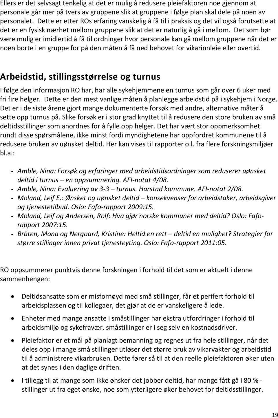 Det som bør være mulig er imidlertid å få til ordninger hvor personale kan gå mellom gruppene når det er noen borte i en gruppe for på den måten å få ned behovet for vikarinnleie eller overtid.