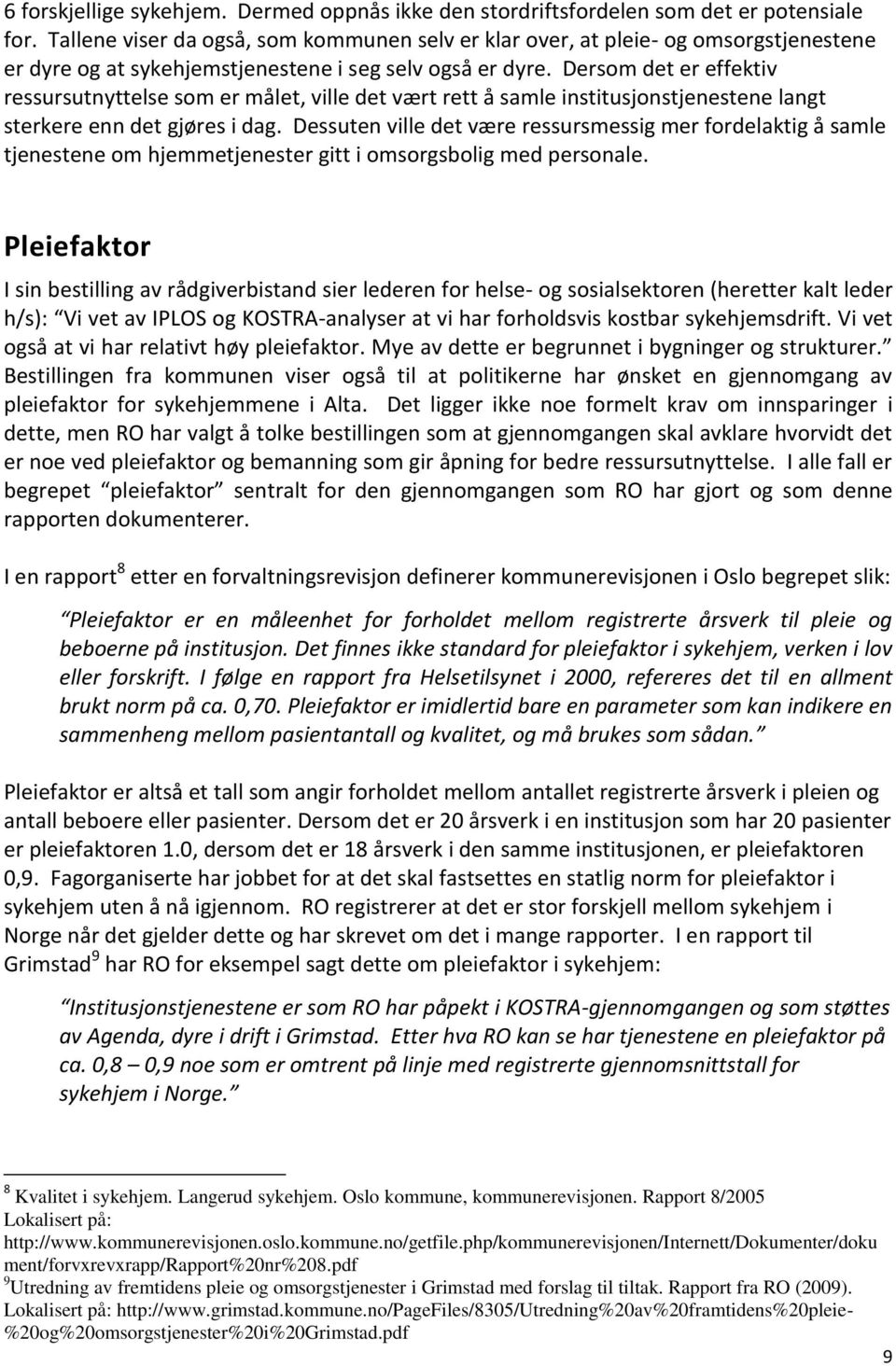 Dersom det er effektiv ressursutnyttelse som er målet, ville det vært rett å samle institusjonstjenestene langt sterkere enn det gjøres i dag.