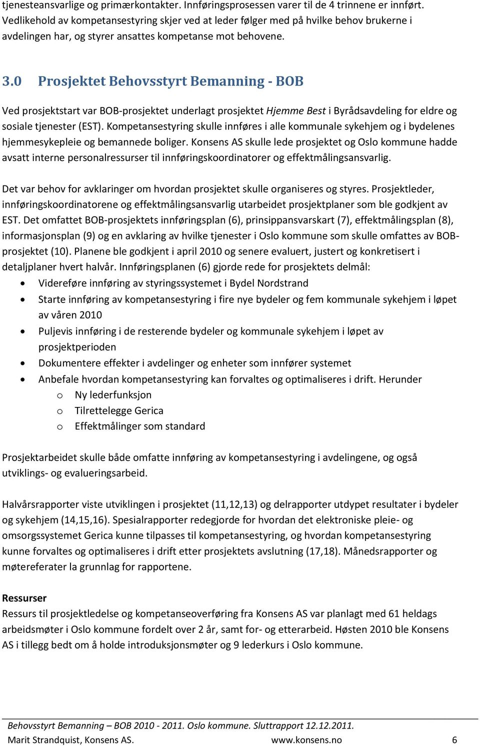 0 Prosjektet Behovsstyrt Bemanning - BOB Ved prosjektstart var BOB-prosjektet underlagt prosjektet Hjemme Best i Byrådsavdeling for eldre og sosiale tjenester (EST).