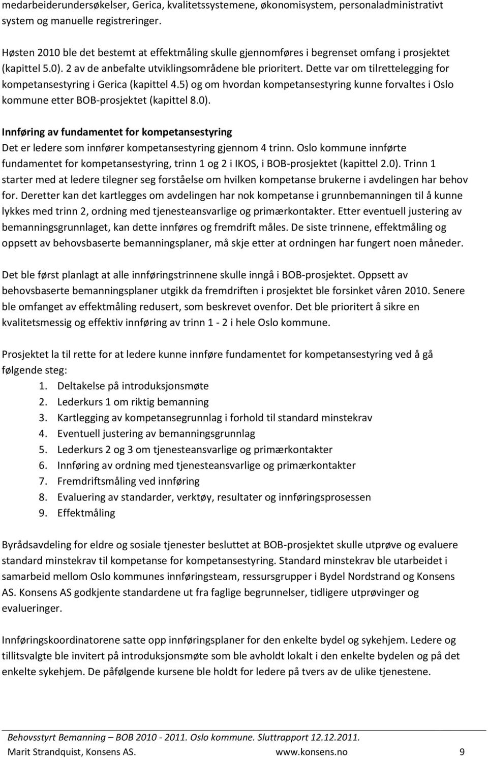 Dette var om tilrettelegging for kompetansestyring i Gerica (kapittel 4.5) og om hvordan kompetansestyring kunne forvaltes i Oslo kommune etter BOB-prosjektet (kapittel 8.0).