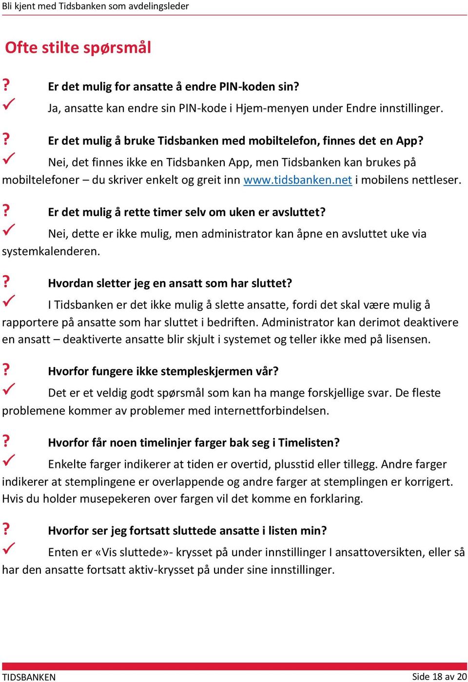 tidsbanken.net i mobilens nettleser.? Er det mulig å rette timer selv om uken er avsluttet? Nei, dette er ikke mulig, men administrator kan åpne en avsluttet uke via systemkalenderen.