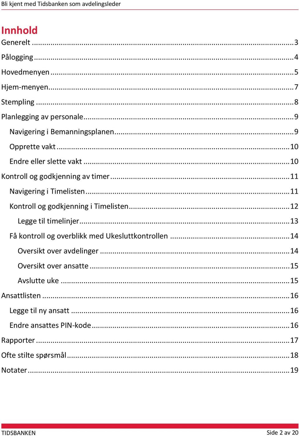 .. 11 Kontroll og godkjenning i Timelisten... 12 Legge til timelinjer... 13 Få kontroll og overblikk med Ukesluttkontrollen... 14 Oversikt over avdelinger.