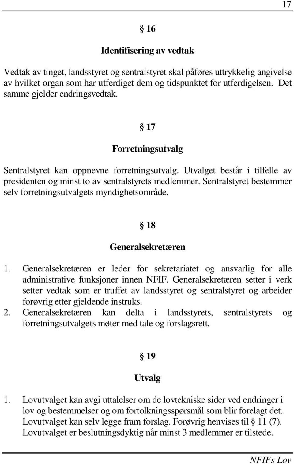 Sentralstyret bestemmer selv forretningsutvalgets myndighetsområde. 18 Generalsekretæren 1. Generalsekretæren er leder for sekretariatet og ansvarlig for alle administrative funksjoner innen NFIF.