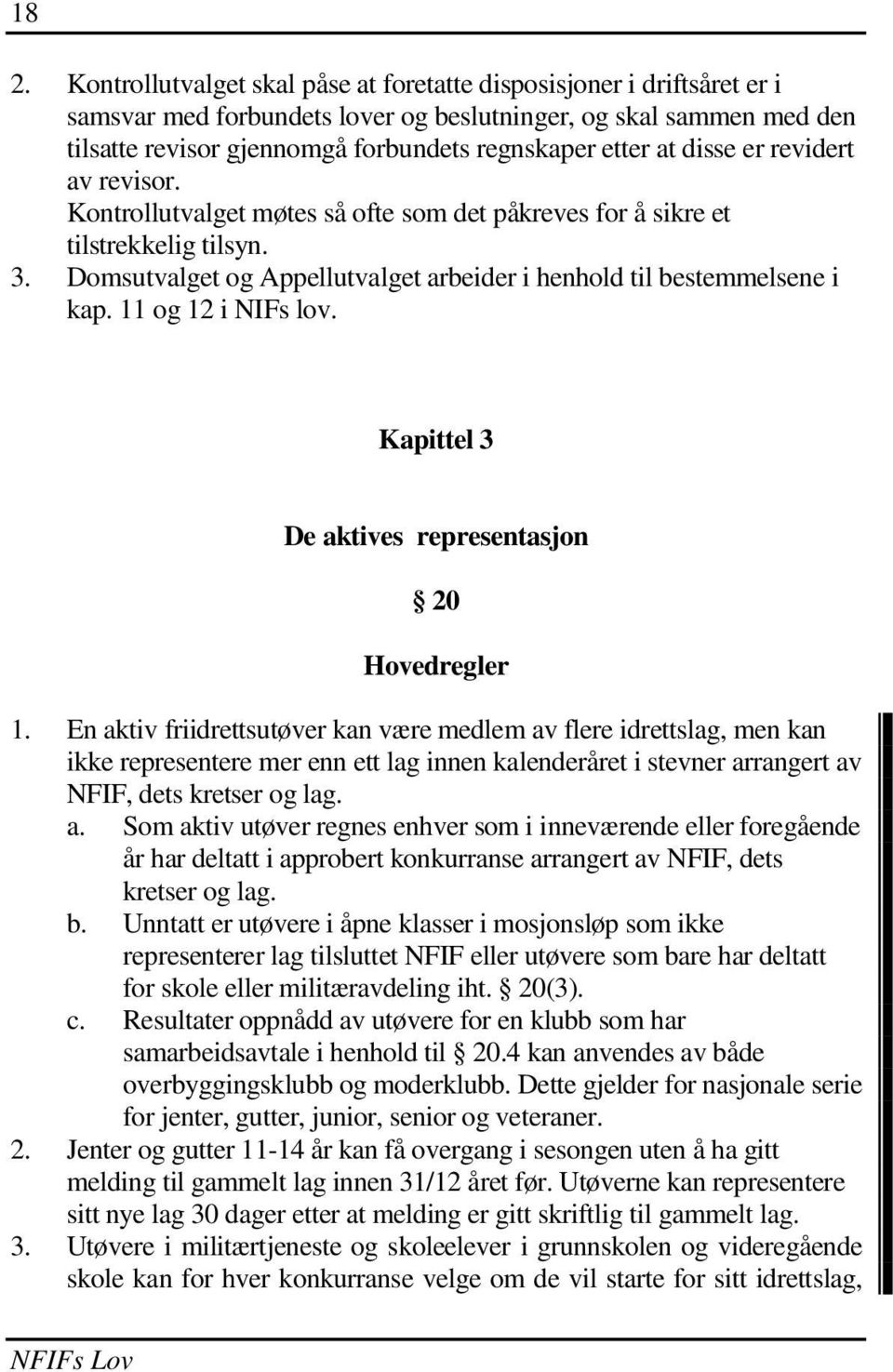 Domsutvalget og Appellutvalget arbeider i henhold til bestemmelsene i kap. 11 og 12 i NIFs lov. Kapittel 3 De aktives representasjon 20 Hovedregler 1.