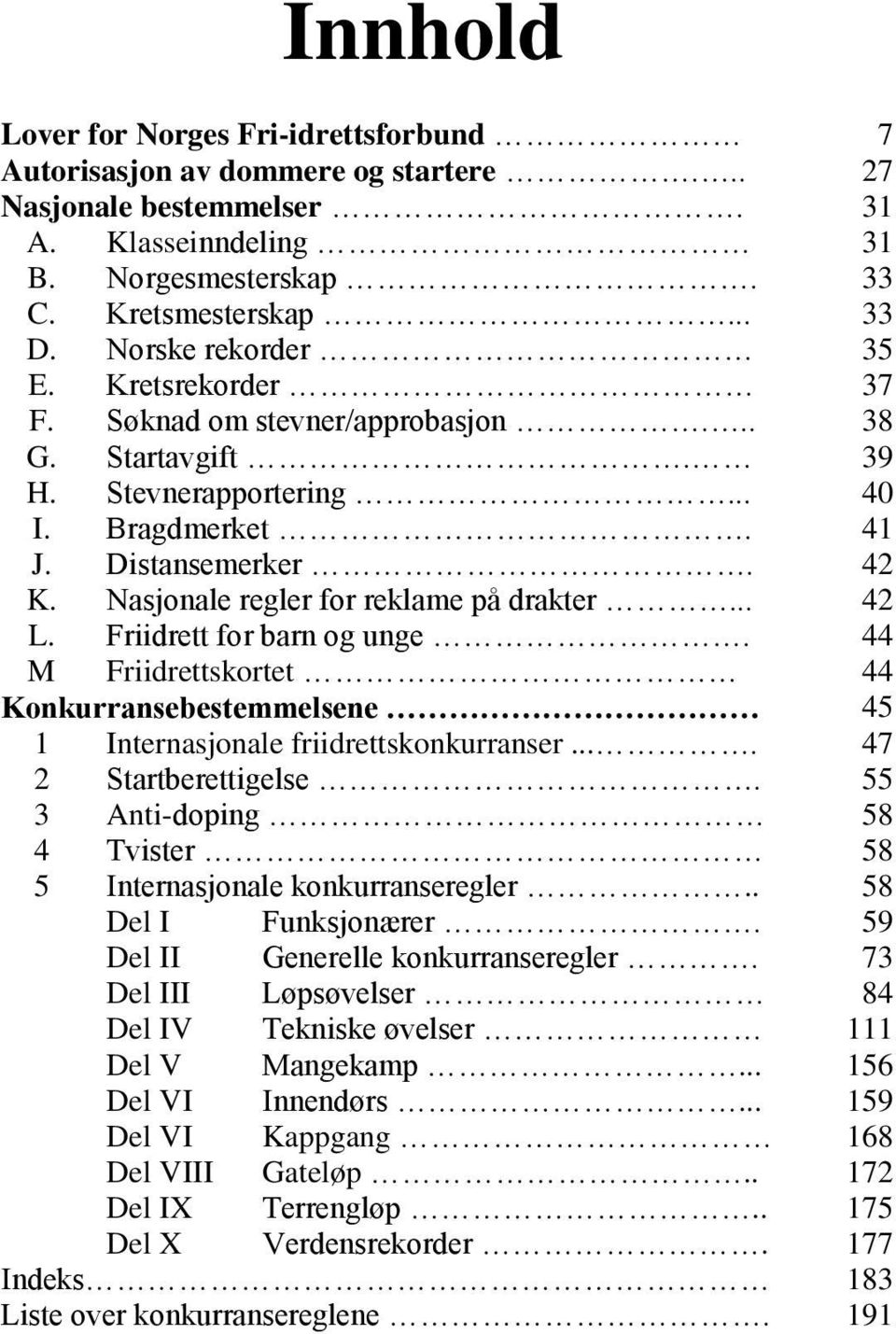 Nasjonale regler for reklame på drakter... 42 L. Friidrett for barn og unge. 44 M Friidrettskortet 44 Konkurransebestemmelsene 45 1 Internasjonale friidrettskonkurranser.... 47 2 Startberettigelse.