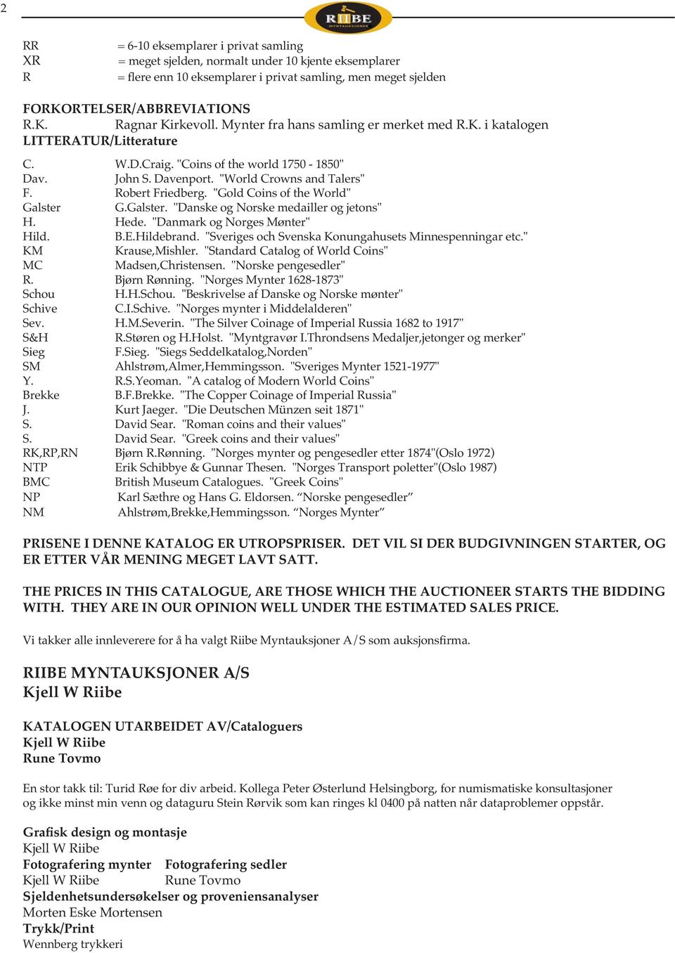 "Gold Coins of the World" Galster G.Galster. "Danske og Norske medailler og jetons" H. Hede. "Danmark og Norges Mønter" Hild. B.E.Hildebrand. "Sveriges och Svenska Konungahusets Minnespenningar etc.