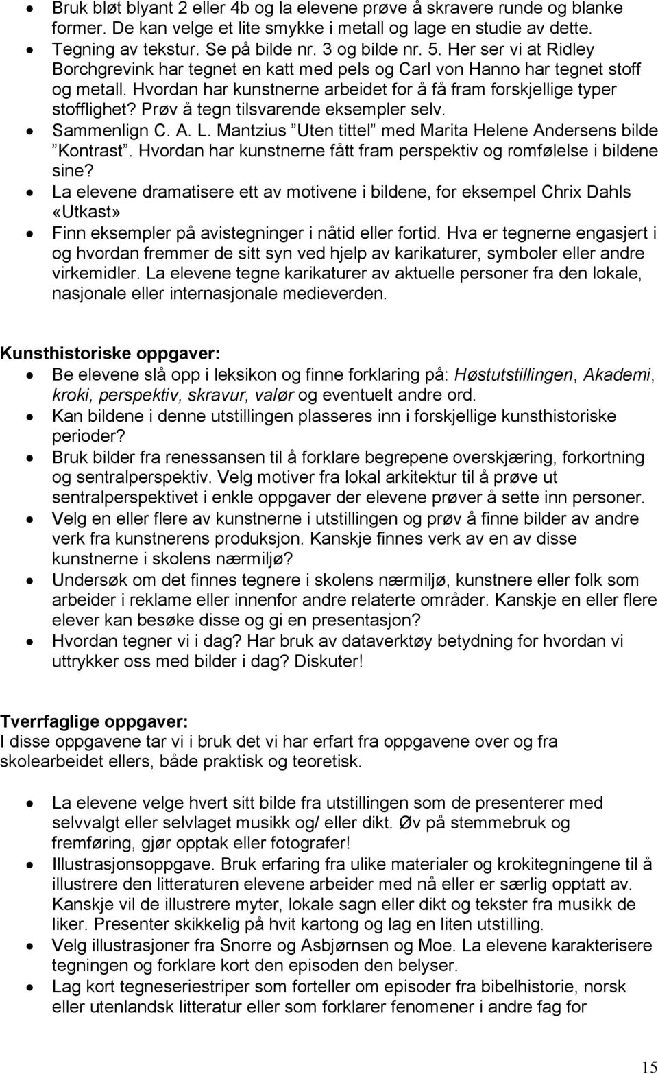 Prøv å tegn tilsvarende eksempler selv. Sammenlign C. A. L. Mantzius Uten tittel med Marita Helene Andersens bilde Kontrast. Hvordan har kunstnerne fått fram perspektiv og romfølelse i bildene sine?