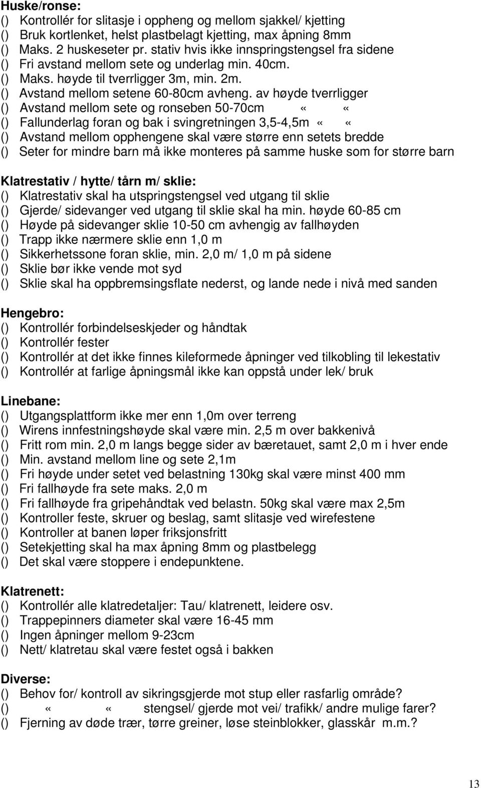 av høyde tverrligger () Avstand mellom sete og ronseben 5070cm ««() Fallunderlag foran og bak i svingretningen 3,54,5m ««() Avstand mellom opphengene skal være større enn setets bredde () Seter for