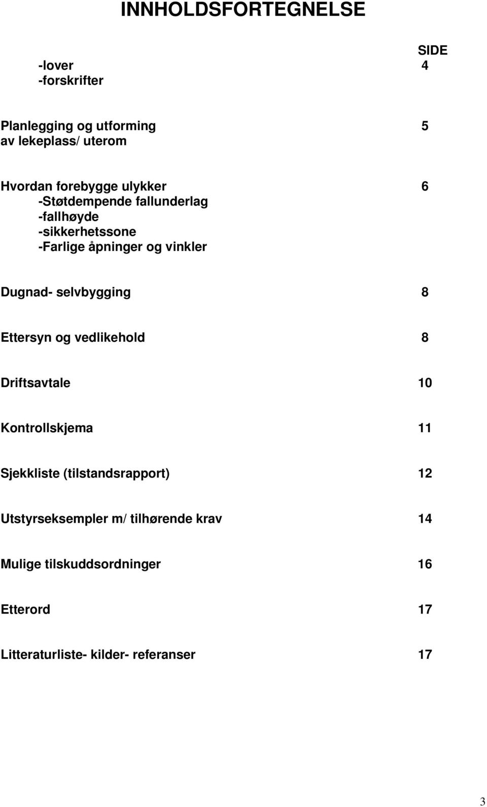 selvbygging 8 Ettersyn og vedlikehold 8 Driftsavtale 10 Kontrollskjema 11 Sjekkliste (tilstandsrapport) 12