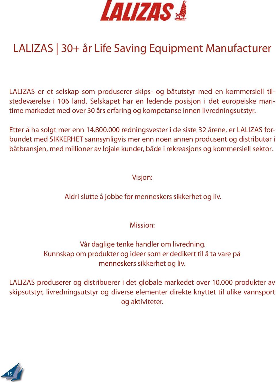 000 redningsvester i de siste 32 årene, er LALIZAS forbundet med SIKKERHET sannsynligvis mer enn noen annen produsent og distributør i båtbransjen, med millioner av lojale kunder, både i rekreasjons