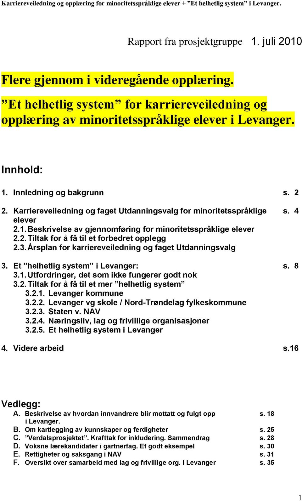 3. Årsplan for karriereveiledning og faget Utdanningsvalg 3. Et helhetlig system i Levanger: s. 8 3.1. Utfordringer, det som ikke fungerer godt nok 3.2. Tiltak for å få til et mer helhetlig system 3.