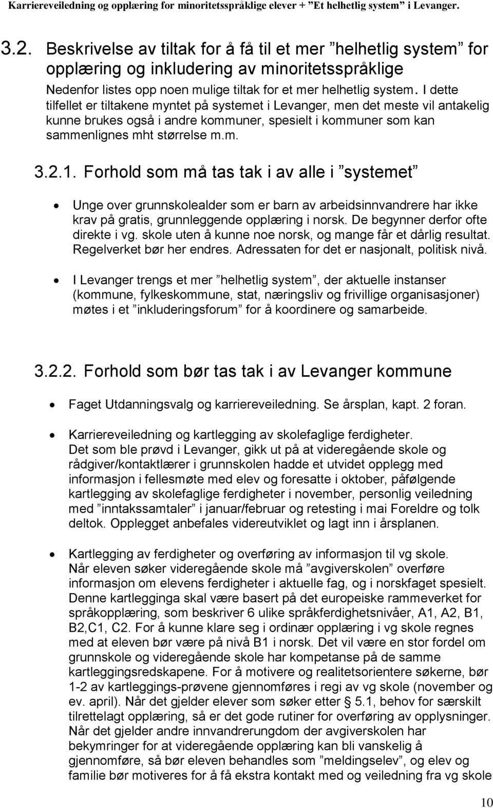 Forhold som må tas tak i av alle i systemet Unge over grunnskolealder som er barn av arbeidsinnvandrere har ikke krav på gratis, grunnleggende opplæring i norsk. De begynner derfor ofte direkte i vg.