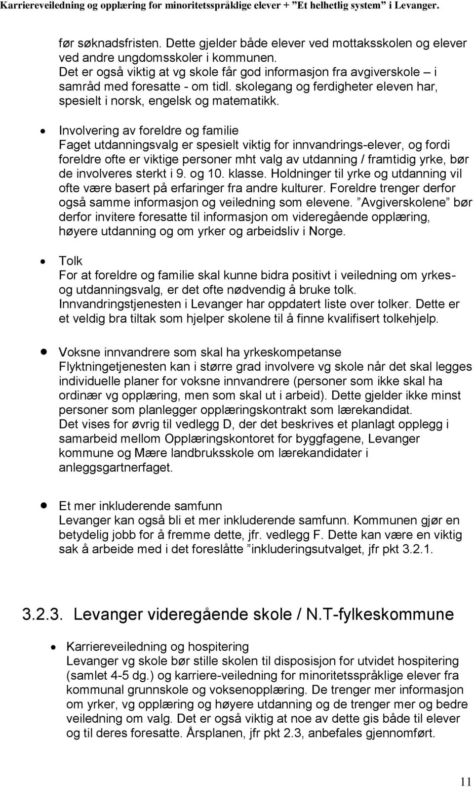 Involvering av foreldre og familie Faget utdanningsvalg er spesielt viktig for innvandrings-elever, og fordi foreldre ofte er viktige personer mht valg av utdanning / framtidig yrke, bør de