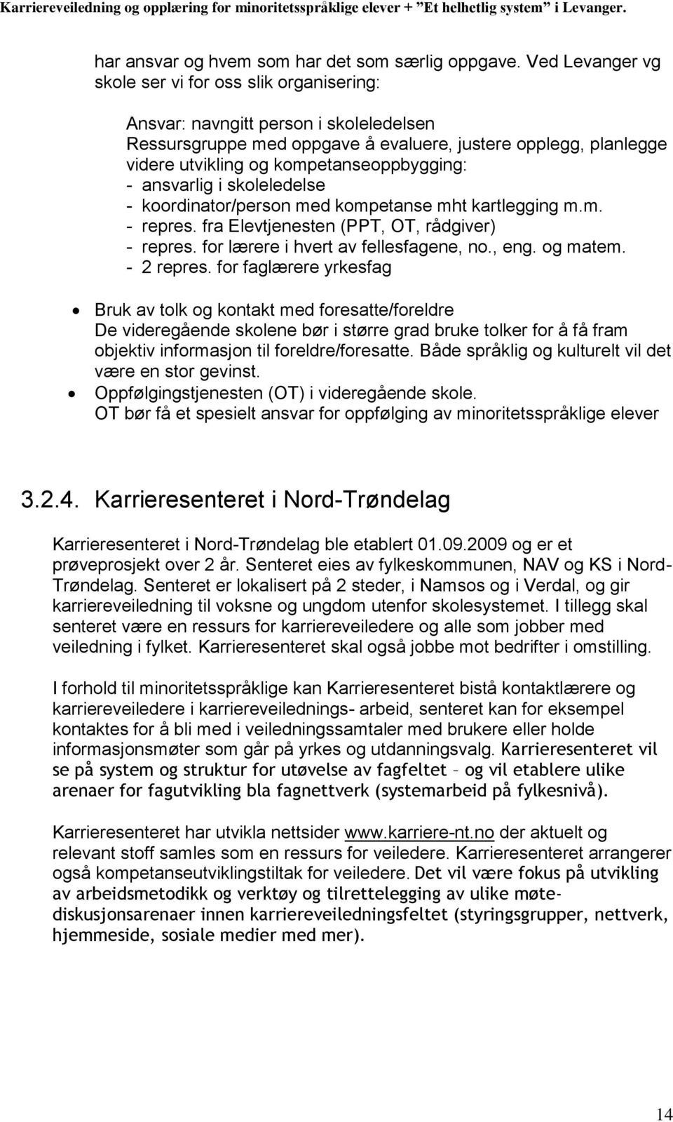 kompetanseoppbygging: - ansvarlig i skoleledelse - koordinator/person med kompetanse mht kartlegging m.m. - repres. fra Elevtjenesten (PPT, OT, rådgiver) - repres.