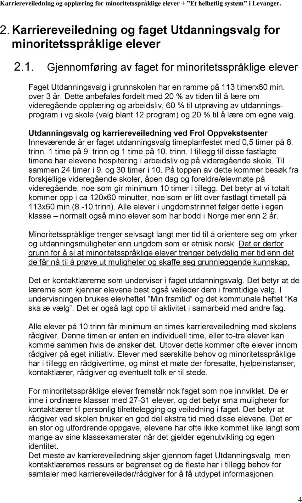 Dette anbefales fordelt med 20 % av tiden til å lære om videregående opplæring og arbeidsliv, 60 % til utprøving av utdanningsprogram i vg skole (valg blant 12 program) og 20 % til å lære om egne