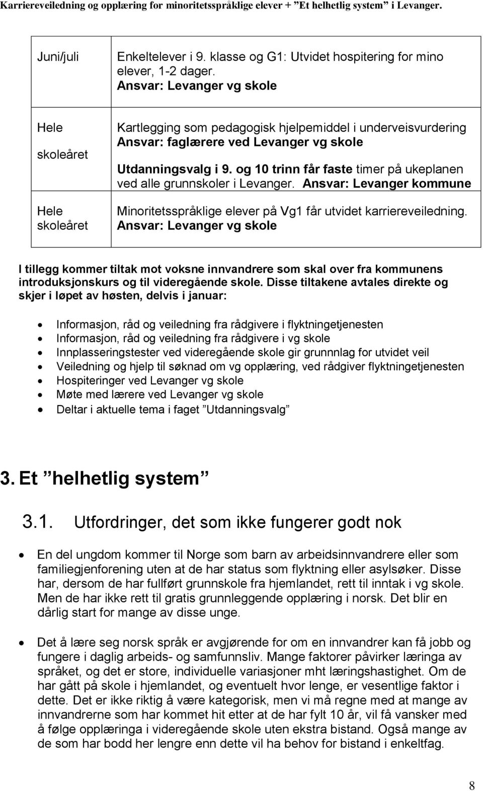 og 10 trinn får faste timer på ukeplanen ved alle grunnskoler i Levanger. Ansvar: Levanger kommune Minoritetsspråklige elever på Vg1 får utvidet karriereveiledning.