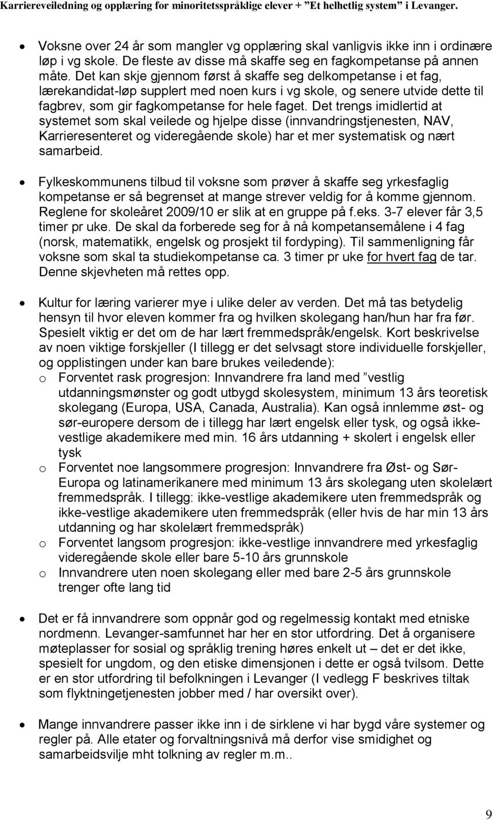 Det trengs imidlertid at systemet som skal veilede og hjelpe disse (innvandringstjenesten, NAV, Karrieresenteret og videregående skole) har et mer systematisk og nært samarbeid.