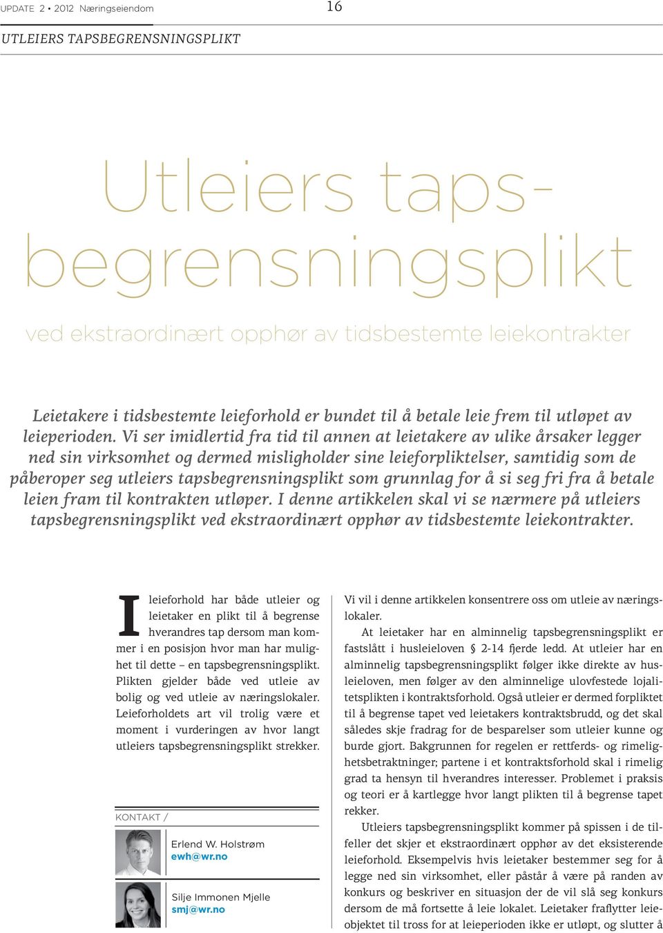 Vi ser imidlertid fra tid til annen at leietakere av ulike årsaker legger ned sin virksomhet og dermed misligholder sine leieforpliktelser, samtidig som de påberoper seg utleiers