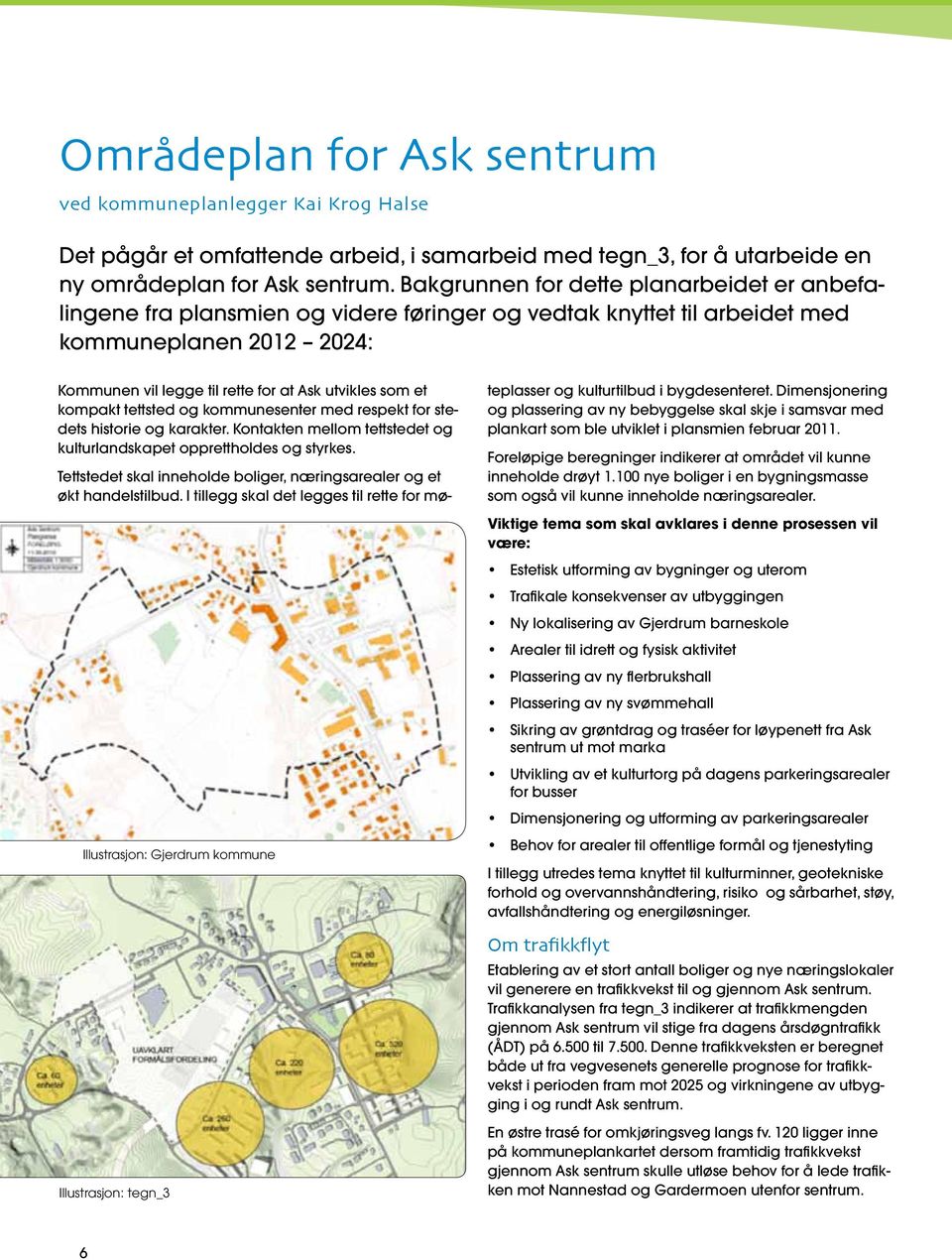 kompakt tettsted og kommunesenter med respekt for stedets historie og karakter. Kontakten mellom tettstedet og kulturlandskapet opprettholdes og styrkes.