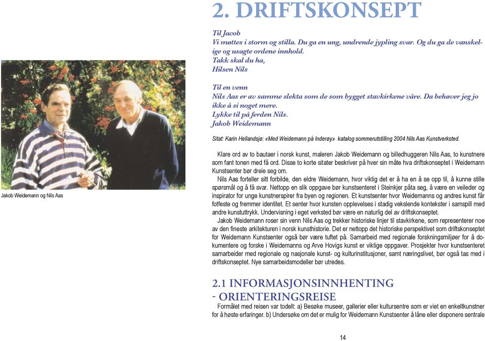 Jakob Weidemann Sitat: Karin Hellandsjø: «Med Weidemann på Inderøy» katalog sommerutstilling 2004 Nils Aas Kunstverksted.