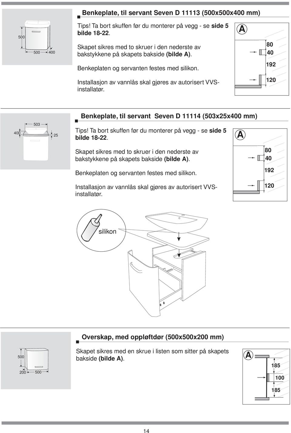 192 Installasjon av vannlås skal gjøres av autorisert VVSinstallatør 120 503 Benkeplate, til servant Seven D 11114 (503x25x mm) Tips!