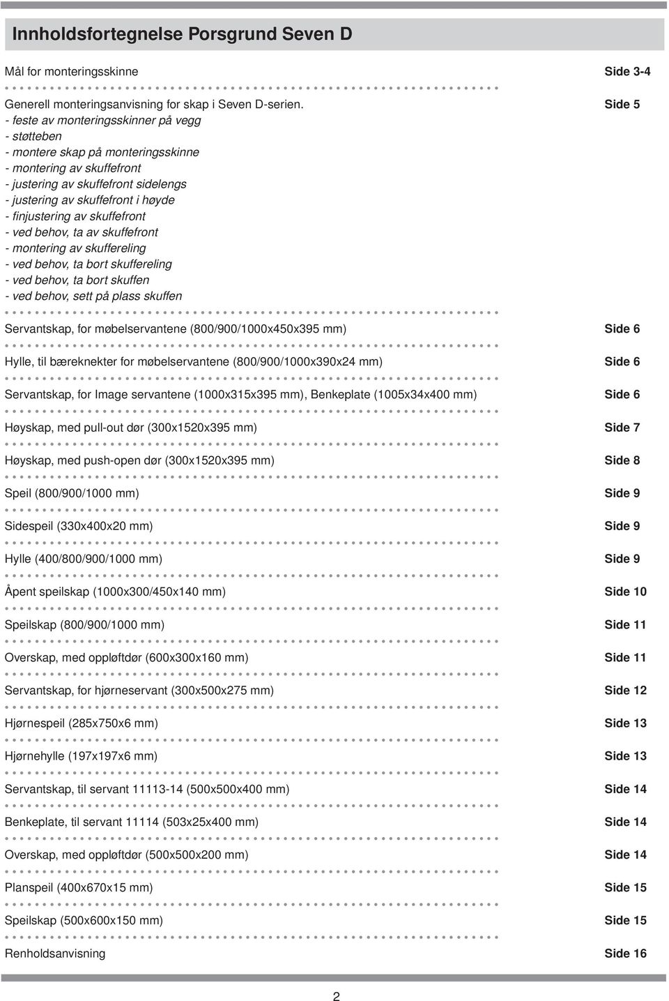 skuffereling - ved behov, ta bort skuffereling - ved behov, ta bort skuffen - ved behov, sett på plass skuffen Servantskap, for møbelservantene (800/900/1000x450x395 mm) Hylle, til bæreknekter for