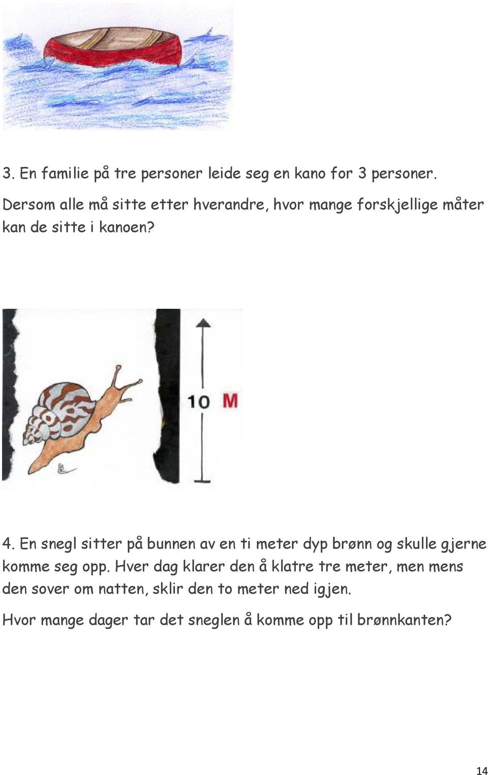 En snegl sitter på bunnen av en ti meter dyp brønn og skulle gjerne komme seg opp.