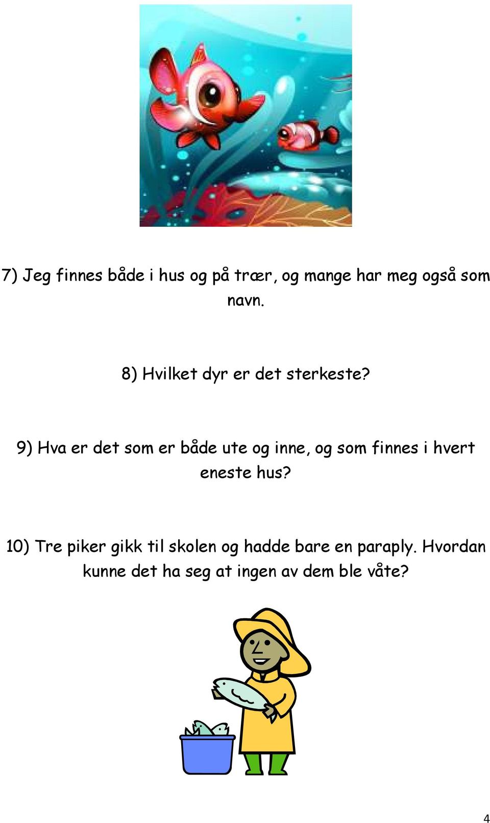 9) Hva er det som er både ute og inne, og som finnes i hvert eneste