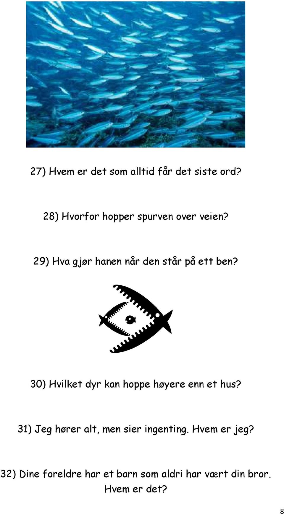 29) Hva gjør hanen når den står på ett ben?