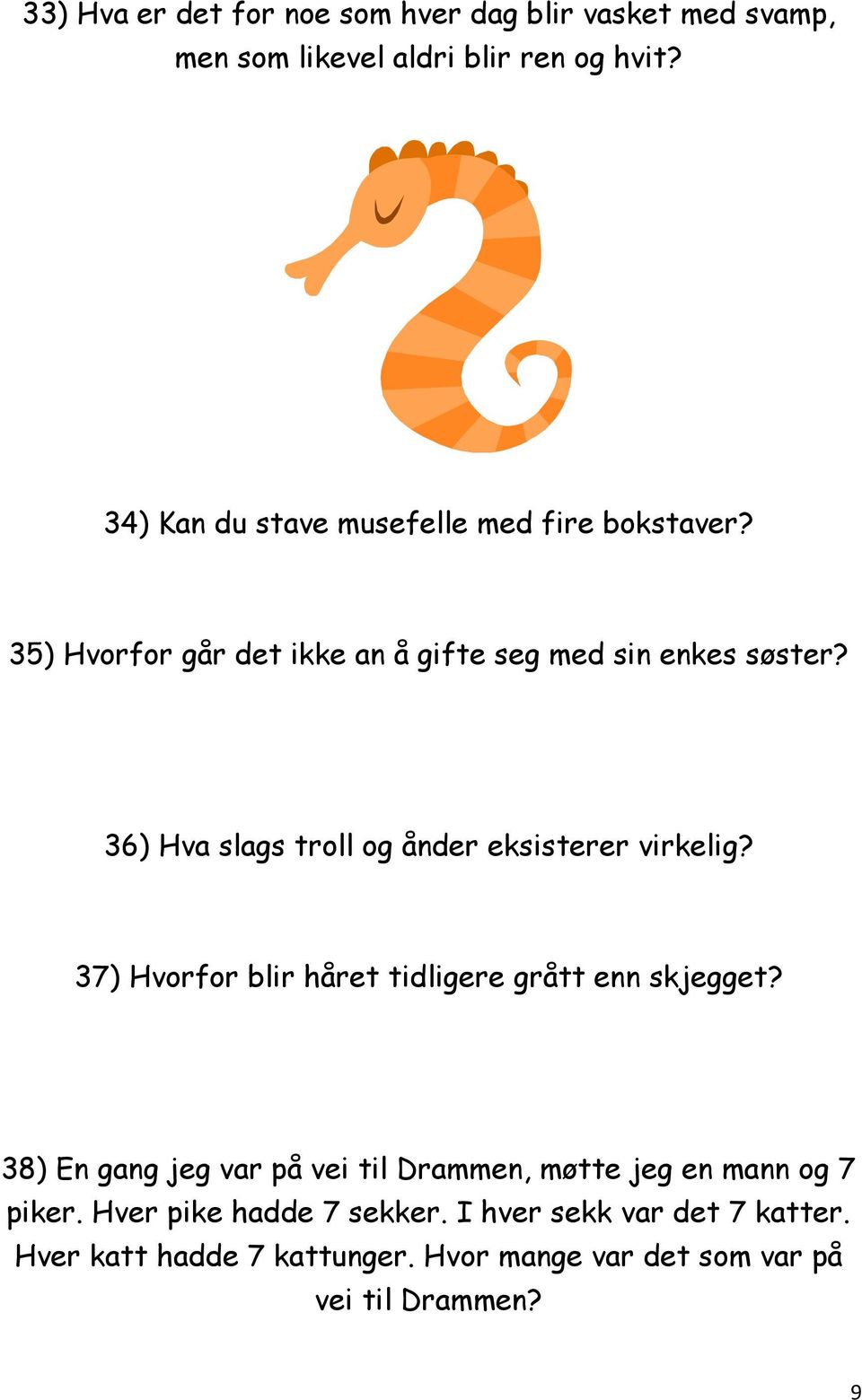 36) Hva slags troll og ånder eksisterer virkelig? 37) Hvorfor blir håret tidligere grått enn skjegget?