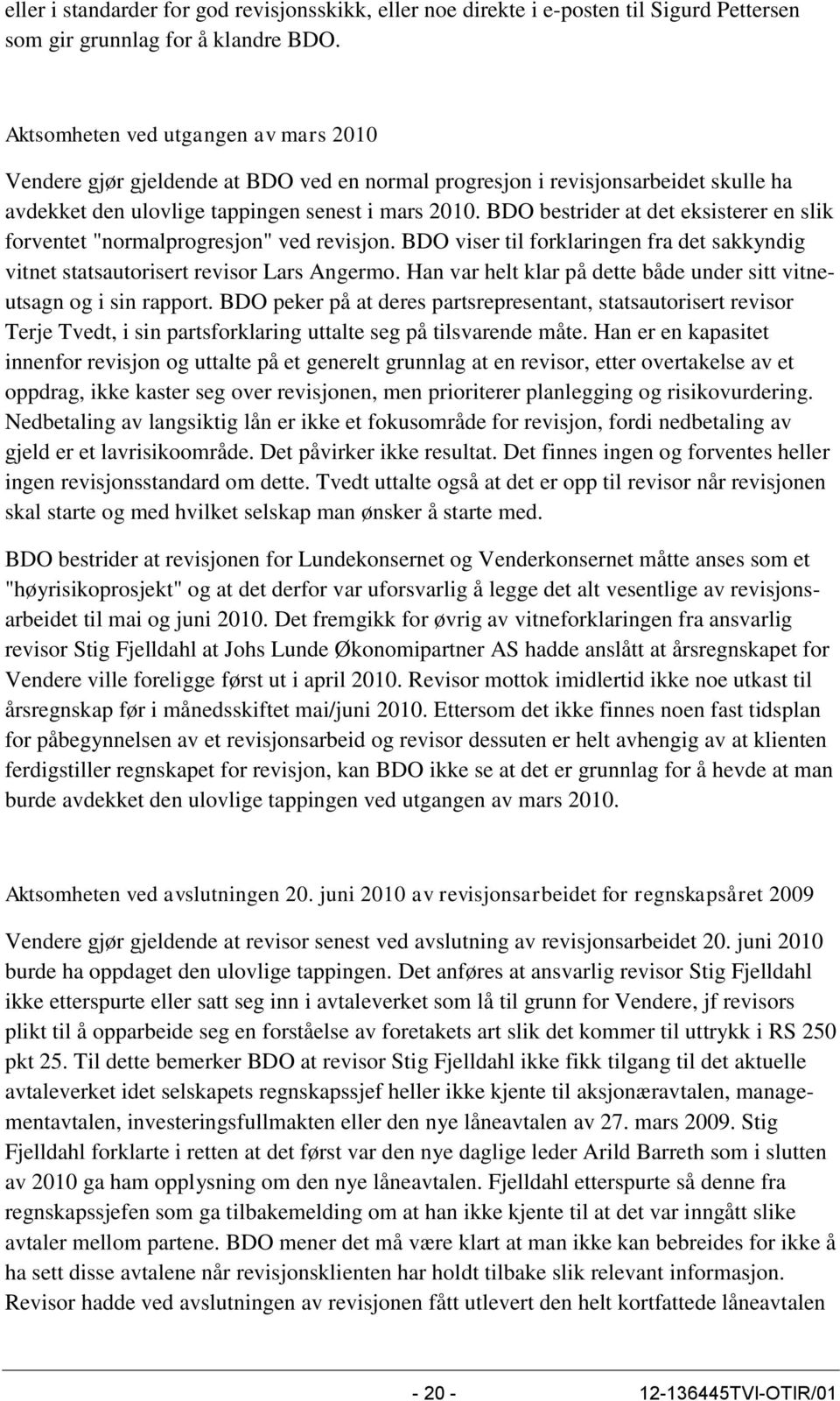 BDO bestrider at det eksisterer en slik forventet "normalprogresjon" ved revisjon. BDO viser til forklaringen fra det sakkyndig vitnet statsautorisert revisor Lars Angermo.