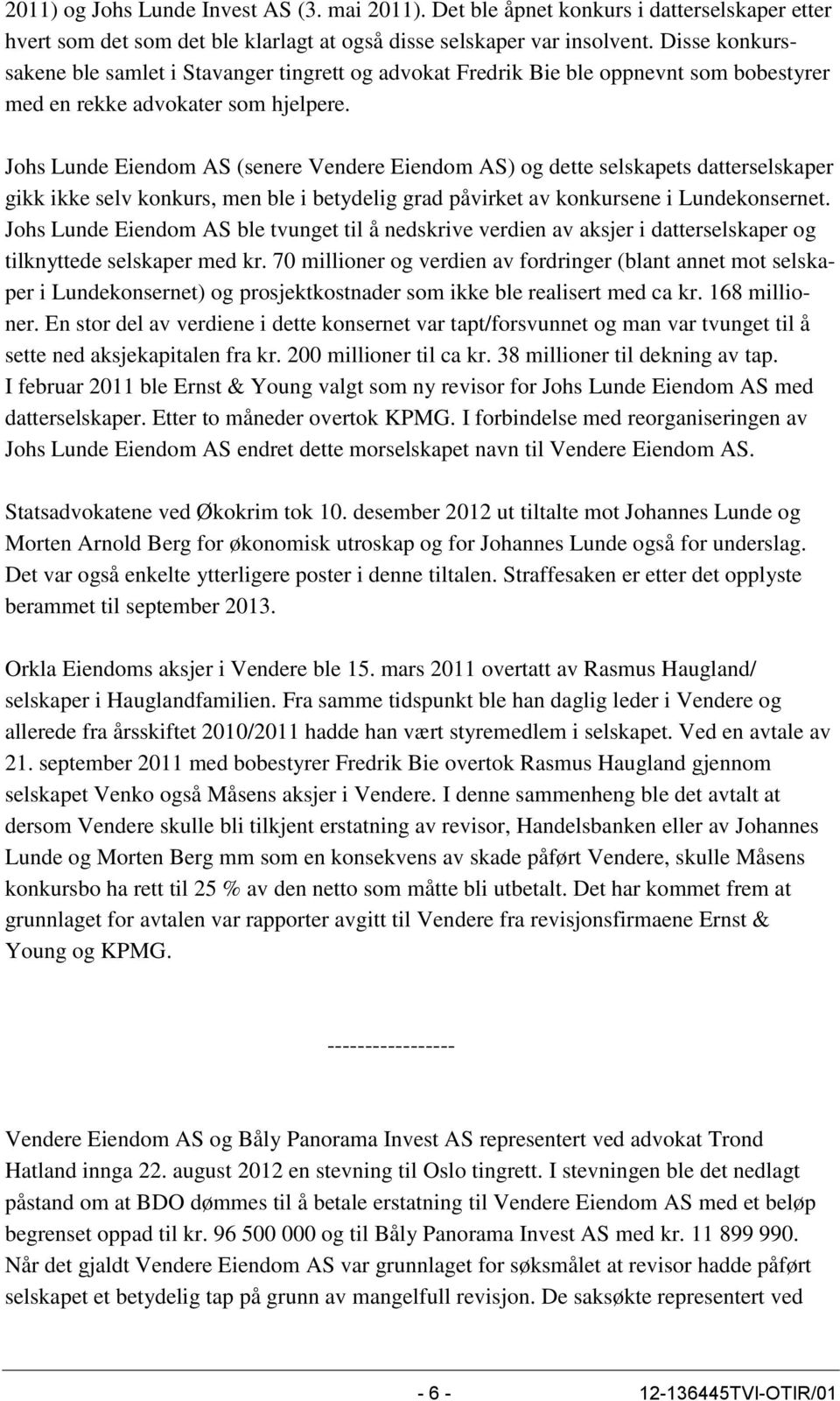 Johs Lunde Eiendom AS (senere Vendere Eiendom AS) og dette selskapets datterselskaper gikk ikke selv konkurs, men ble i betydelig grad påvirket av konkursene i Lundekonsernet.