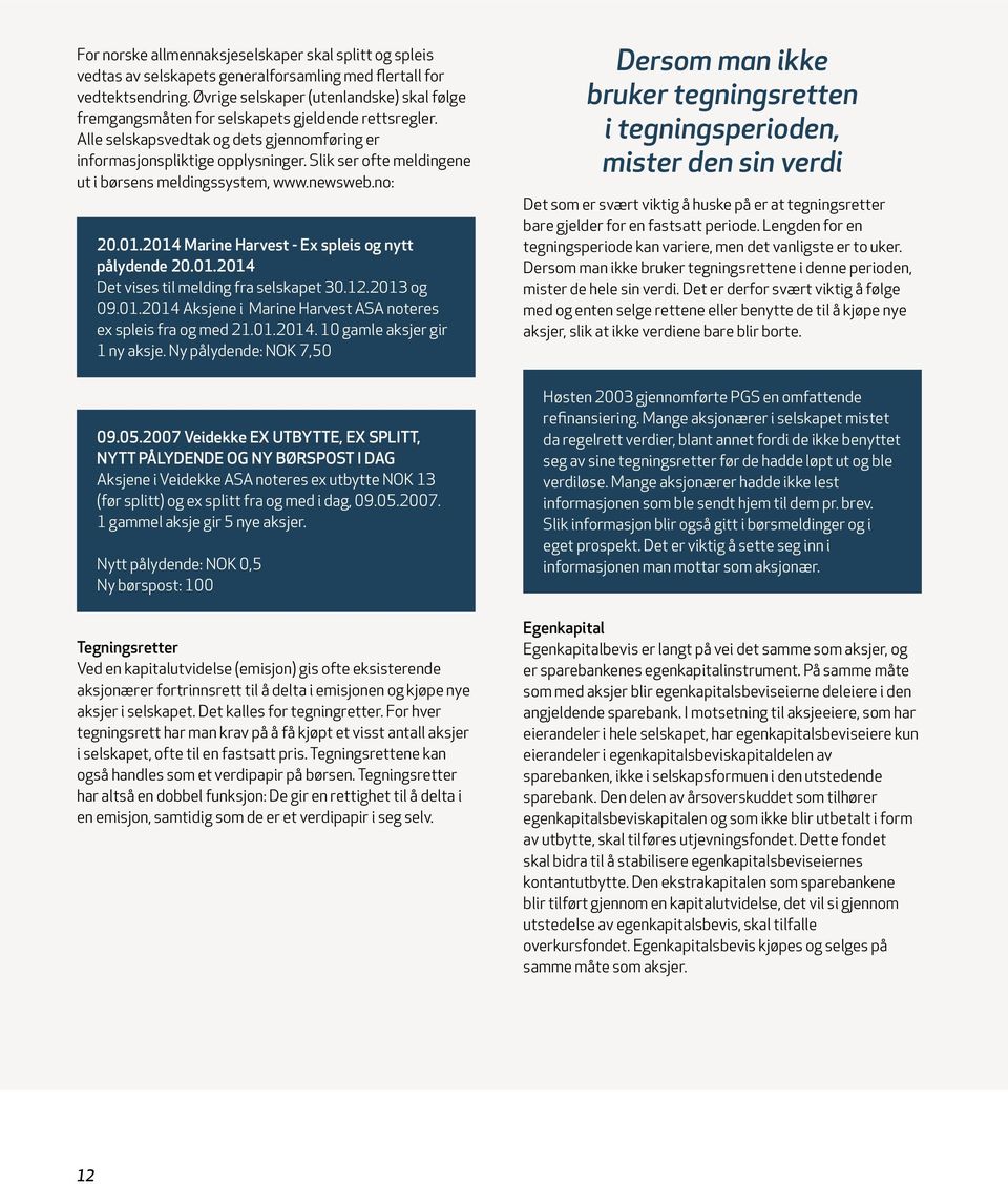 Slik ser ofte meldingene ut i børsens meldingssystem, www.newsweb.no: 20.01.2014 Marine Harvest - Ex spleis og nytt pålydende 20.01.2014 Det vises til melding fra selskapet 30.12.2013 og 09.01.2014 Aksjene i Marine Harvest ASA noteres ex spleis fra og med 21.