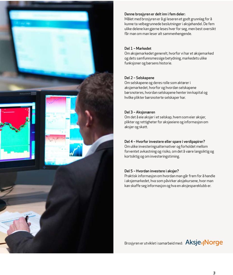 Del 1 Markedet Om aksjemarkedet generelt, hvorfor vi har et aksjemarked og dets samfunnsmessige betydning, markedets ulike funksjoner og børsens historie.