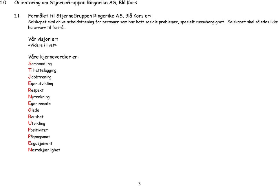 problemer, spesielt rusavhengighet. Selskapet skal således ikke ha erverv til formål.