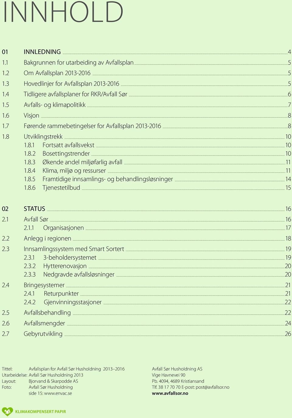 ..11 1.8.4 Klima, miljø og ressurser...11 1.8.5 Framtidige innsamlings- og behandlingsløsninger...14 1.8.6 Tjenestetilbud...15 02 status...16 2.1 Avfall Sør...16 2.1.1 Organisasjonen...17 2.