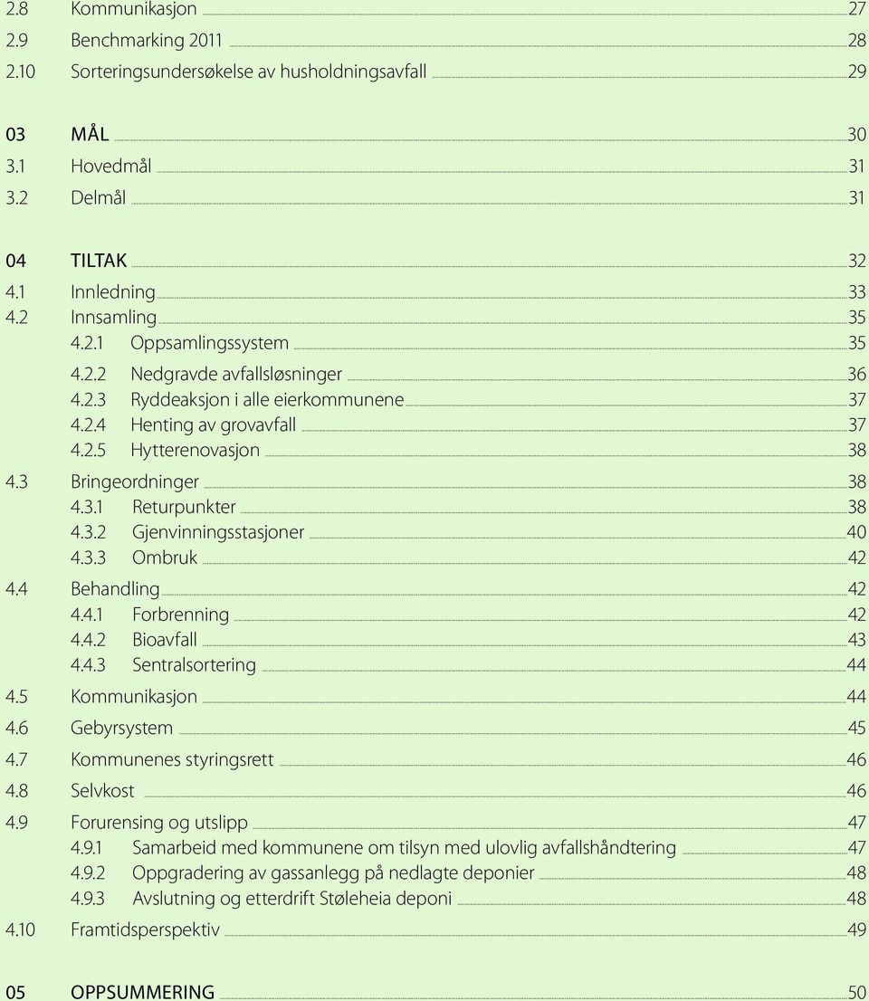 3 Bringeordninger...38 4.3.1 Returpunkter...38 4.3.2 Gjenvinningsstasjoner...40 4.3.3 Ombruk...42 4.4 Behandling...42 4.4.1 Forbrenning...42 4.4.2 Bioavfall...43 4.4.3 Sentralsortering...44 4.