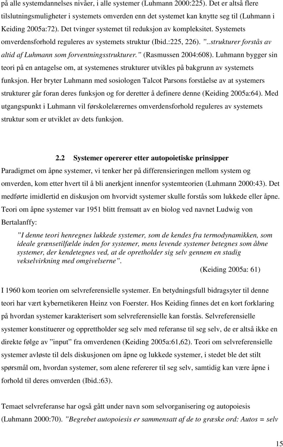 (Rasmussen 2004:608). Luhmann bygger sin teori på en antagelse om, at systemenes strukturer utvikles på bakgrunn av systemets funksjon.