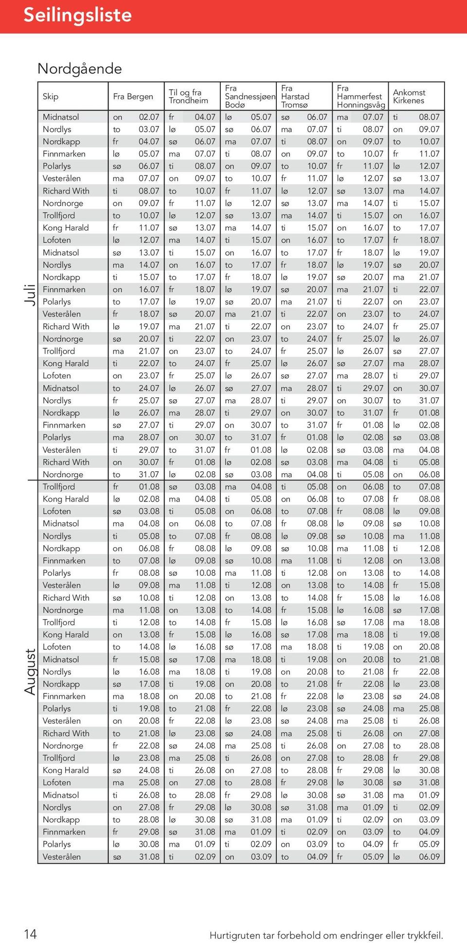 07 Polarlys sø 06.07 ti 08.07 on 09.07 to 10.07 fr 11.07 lø 12.07 Vesterålen ma 07.07 on 09.07 to 10.07 fr 11.07 lø 12.07 sø 13.07 Richard With ti 08.07 to 10.07 fr 11.07 lø 12.07 sø 13.07 ma 14.