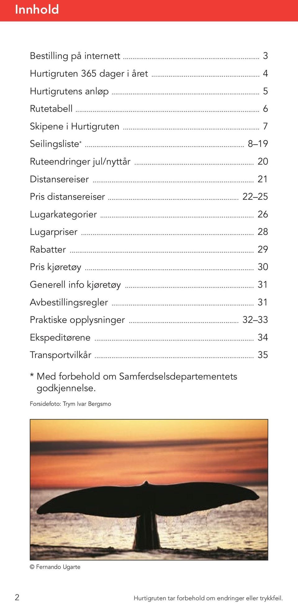 .. 26 Lugarpriser... 28 Rabatter... 29 Pris kjøretøy... 30 Generell info kjøretøy... 31 Avbestillingsregler... 31 Praktiske opplysninger.