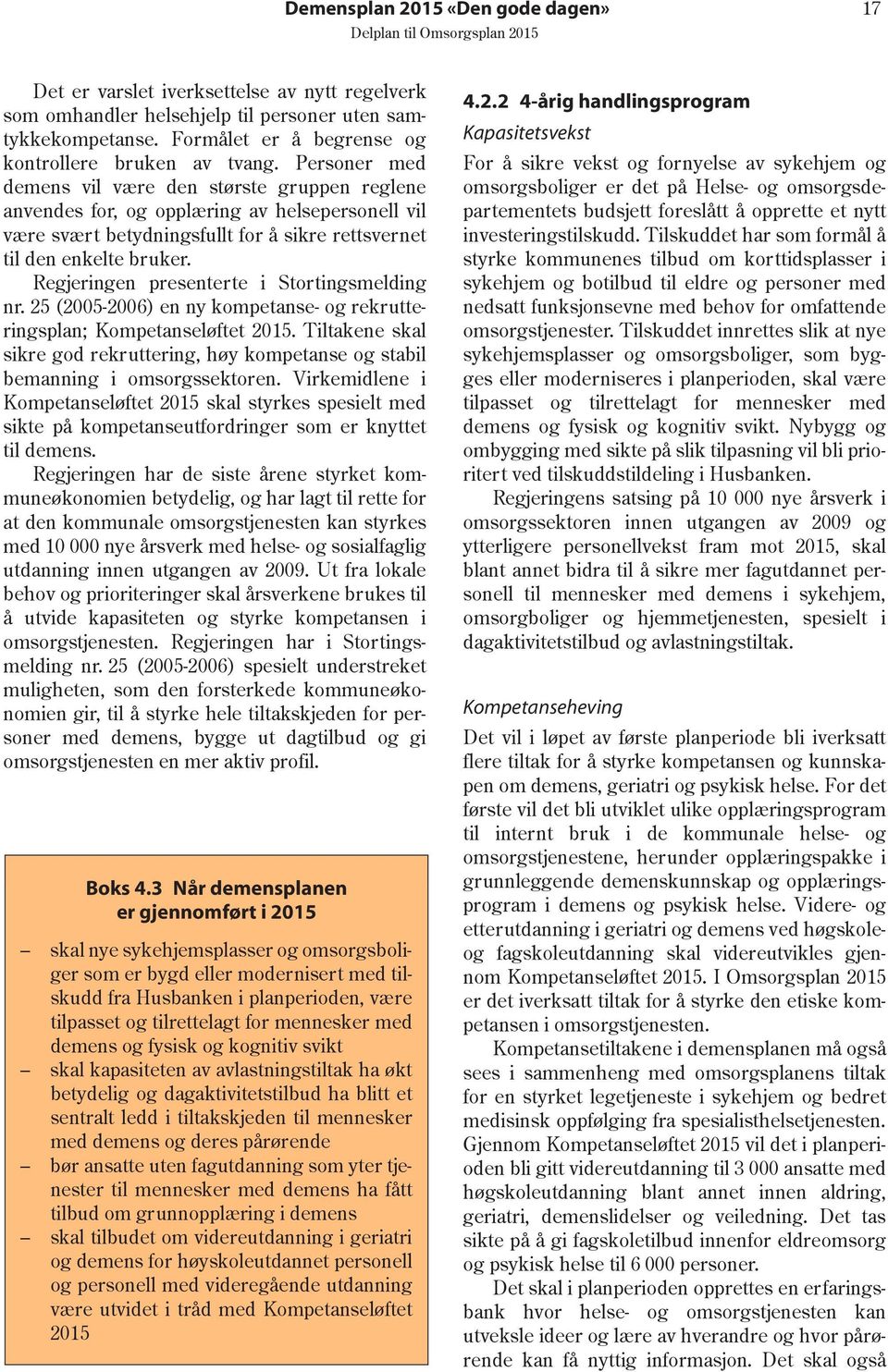 Regjeringen presenterte i Stortingsmelding nr. 25 (2005-2006) en ny kompetanse- og rekrutteringsplan; Kompetanseløftet 2015.