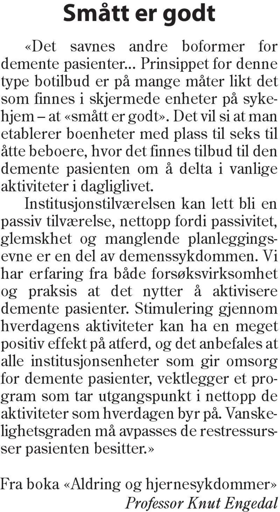 Institusjonstilværelsen kan lett bli en passiv tilværelse, nettopp fordi passivitet, glemskhet og manglende planleggingsevne er en del av demenssykdommen.