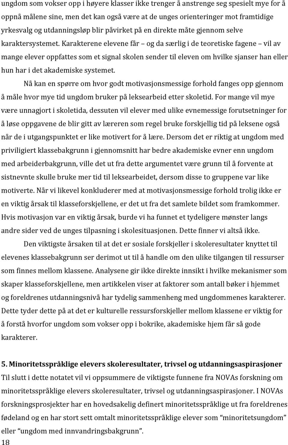 Karakterene elevene får og da særlig i de teoretiske fagene vil av mange elever oppfattes som et signal skolen sender til eleven om hvilke sjanser han eller hun har i det akademiske systemet.