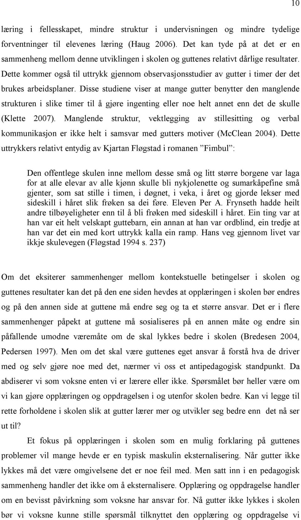 Dette kommer også til uttrykk gjennom observasjonsstudier av gutter i timer der det brukes arbeidsplaner.